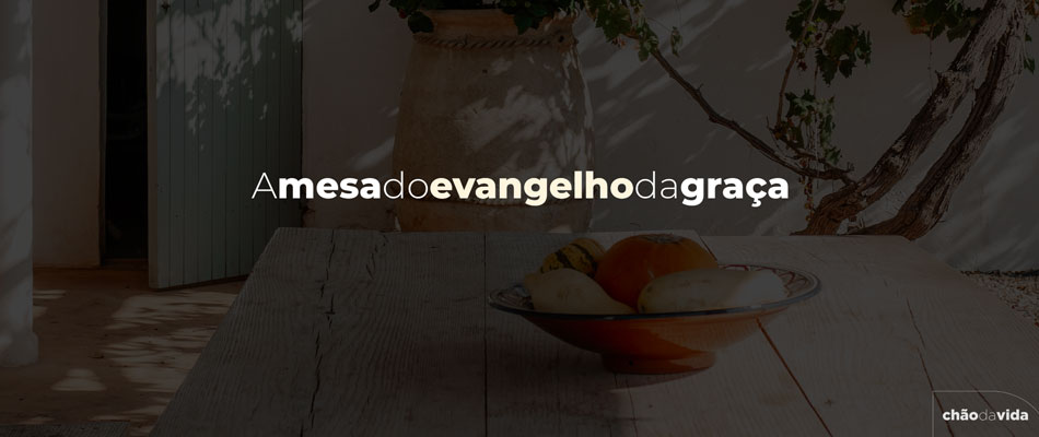 A Mesa do Evangelho da Graça.