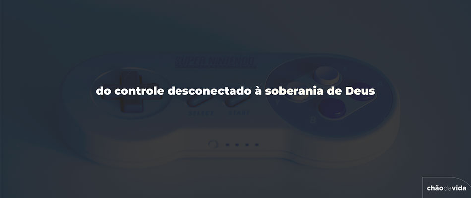 Do controle desconectado à Soberania de Deus