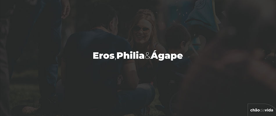 Eros, Philia e Ágape