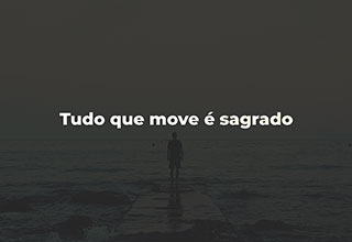 Tudo O Que Move É Sagrado