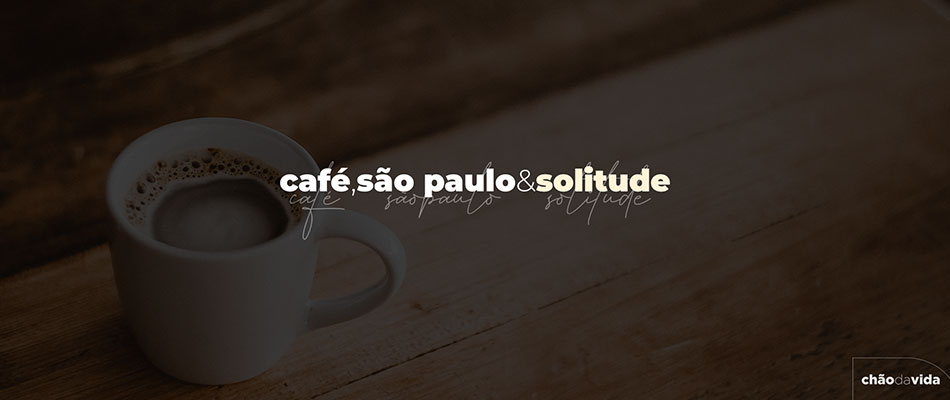 Café, São Paulo & Solitude