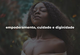 Empoderamento, Cuidado E Dignidade