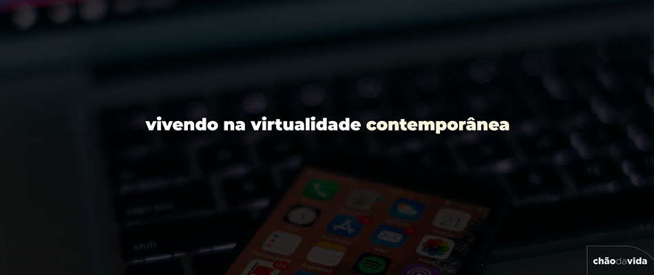 Vivendo na virtualidade contemporânea